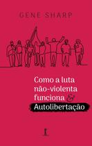 Livro - Como A Luta Não-violenta Funciona & Autolibertação Livro - Como A Luta Não-violenta Funciona & Autolibertação