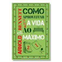 Livro Como aproveitar a vida ao máximo - Arnold Bennett