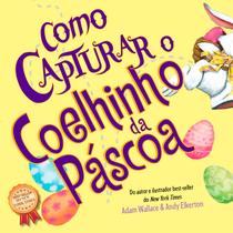 Livro - Como Capturar um Coelhinho da Páscoa Livro - Como Capturar um Coelhinho da Páscoa