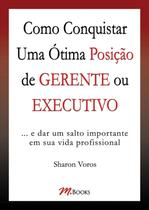 Livro - Como Conquistar Uma Ótima Posição de Gerente ou Executivo