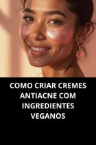 Livro Como Criar Cremes Antiacne com Ingredientes Veganos