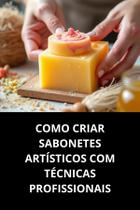 Livro Como Criar Sabonetes Artísticos Com Técnicas Profissionais