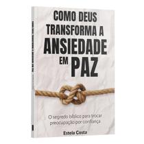 Livro - Como Deus transforma a Ansiedade em Paz: O segredo bíblico para trocar preocupação por confiança | Estela Costa