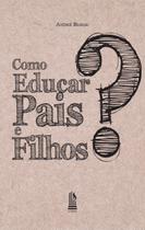 Livro - Como Educar Pais E Filhos? Livro - Como Educar Pais E Filhos?