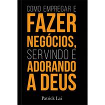 Livro - Como empregar e fazer negócios, servindo e adorando a Deus