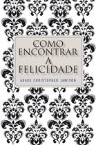Livro - Como encontrar a felicidade Livro - Como encontrar a felicidade