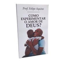 Livro Como experimentar o Amor de Deus - Prof. Felipe Aquino