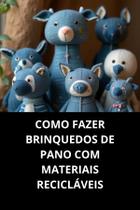 Livro Como Fazer Brinquedos de Pano com Materiais Recicláveis Livro Como Fazer Brinquedos de Pano com Materiais Recicláveis