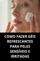 Livro Como Fazer Géis Refrescantes Para Peles Sensíveis E Irritadas