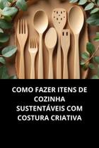 Livro Como Fazer Itens de Cozinha Sustentáveis com Costura Criativa Livro Como Fazer Itens de Cozinha Sustentáveis com Costura Criativa