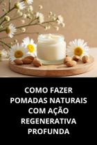 Livro Como Fazer Pomadas Naturais Com Ação Regenerativa Profunda Livro Como Fazer Pomadas Naturais Com Ação Regenerativa Profunda