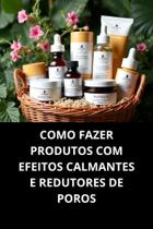Livro Como Fazer Produtos Com Efeitos Calmantes E Redutores De Poros