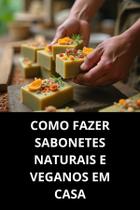 LIVRO Como Fazer Sabonetes Naturais E Veganos Em Casa