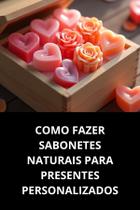 Livro Como Fazer Sabonetes Naturais Para Presentes Personalizados Livro Como Fazer Sabonetes Naturais Para Presentes Personalizados