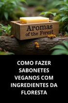Livro Como Fazer Sabonetes Veganos com Ingredientes da Floresta Livro Como Fazer Sabonetes Veganos com Ingredientes da Floresta