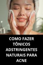 Livro Como Fazer Tônicos Adstringentes Naturais Para Acne