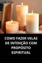 Livro Como Fazer Velas de Intenção com Propósito Espiritual