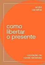 Livro - Como libertar o presente Livro - Como libertar o presente