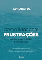Livro - Como lidar com frustrações: A Ciência por trás das boas decisões - 1 edição 2024 Livro - Como lidar com frustrações: A Ciência por trás das boas decisões - 1 edição 2024