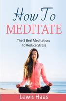 Livro Como Meditar: As 8 Melhores Meditações para Reduzir o Estresse Livro Como Meditar: As 8 Melhores Meditações para Reduzir o Estresse