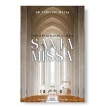 Livro Como participar bem da Santa Missa : 8 Maneiras - Ricardo Pio Maria