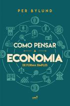 Livro - Como Pensar a Economia de Forma Simples Livro - Como Pensar a Economia de Forma Simples