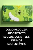 Livro Como Produzir Absorventes Ecológicos E Itens Íntimos Sustentáveis