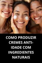 Livro Como Produzir Cremes Antiidade Com Ingredientes Naturais