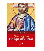 Livro Como Rezar a Liturgia das Horas Livro Como Rezar a Liturgia das Horas