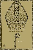 Livro - Como se faz um bispo: Segundo o alto e o baixo clero Livro - Como se faz um bispo: Segundo o alto e o baixo clero