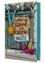 Livro - Como se tornar um cristão inútil – Do mesmo autor de “O Deus que destrói sonhos”