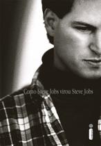 Livro - Como Steve Jobs virou Steve Jobs Livro - Como Steve Jobs virou Steve Jobs