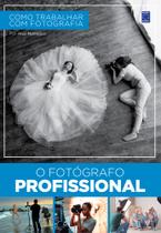 Livro - Como Trabalhar Com Fotografia - O Fotógrafo Profissional Livro - Como Trabalhar Com Fotografia - O Fotógrafo Profissional