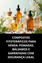 Livro Compostos Fitoterápicos Para Venda Pomadas, Bálsamos E Garrafadas Com Segurança Legal