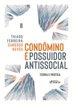 Livro - Condômino e Possuidor Antissocial - Teoria e Prática - 1ª Ed - 2023