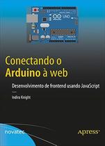 Livro Conectando o Arduino à Web - Desenvolvimento de frontend usando JavaScript - Novatec Editora