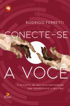 Livro - Conecte-se a você - O encontro de uma nova mentalidade que transformará a sua vida