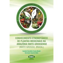 Livro - Conhecimentos Etnobotânico de Plantas Medicinais na Amazônia Mato-Grossense - Bieski - Do Autor