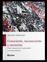 Livro - Consciente, Inconsciente E Memoria - Cinco Ensaios Entre A Psicanalise E As Neurociencias