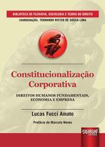 Livro - Constitucionalização Corporativa - Direitos Humanos Fundamentais, Economia e Empresa