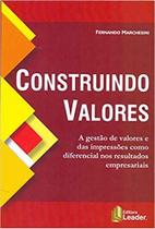Livro - Construindo Valores: A Gestão de Valores e das Impressões Como Diferencial nos Resultados Empresariais Livro - Construindo Valores: A Gestão de Valores e das Impressões Como Diferencial nos Resultados Empresariais