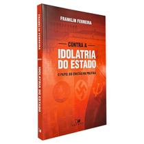 Livro: Contra A Idolatria Do Estado Franklin Ferreira - VIDA NOVA