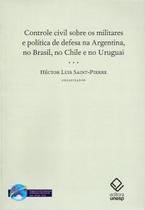 Livro - Controle civil sobre os militares e política de defesa na Argentina, no Brasil, no Chile e no Uruguai