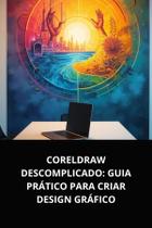 Livro CorelDRAW Descomplicado Guia Prático para Criar Design Gráfico Livro CorelDRAW Descomplicado Guia Prático para Criar Design Gráfico