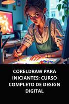 Livro CorelDRAW para Iniciantes Curso Completo de Design Digital