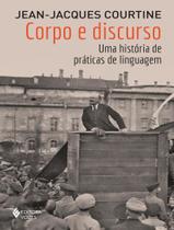 Livro Corpo e Discurso Uma história de Práticas de Linguagem Jean-Jacques Courtine