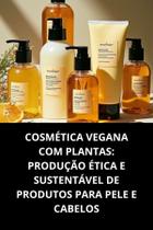 Livro Cosmética Vegana Com Plantas Produção Ética E Sustentável De Produtos Para Pele E Cabelos