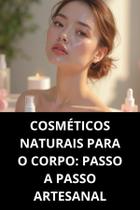 Livro Cosméticos Naturais Para O Corpo Passo A Passo Artesanal Livro Cosméticos Naturais Para O Corpo Passo A Passo Artesanal