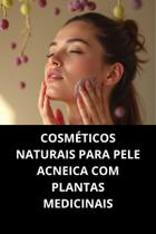 Livro Cosméticos Naturais Para Pele Acneica Com Plantas Medicinais
