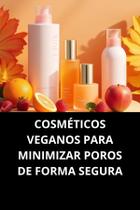 Livro Cosméticos Veganos para Minimizar Poros de Forma Segura Livro Cosméticos Veganos para Minimizar Poros de Forma Segura
